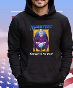Manifest answer to no one Shirt