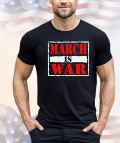 March is war shirt