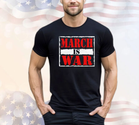 March is war shirt