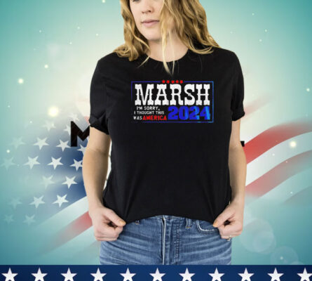 Marsh I’m sorry I thought this was America 2024 shirt