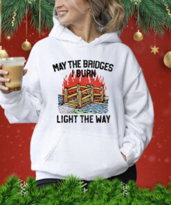 May the bridges light the way Shirt