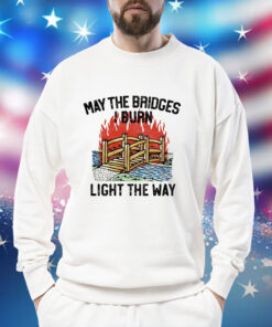 May the bridges light the way Shirt