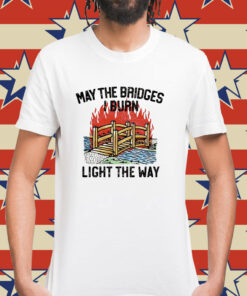 May the bridges light the way Shirt