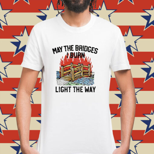 May the bridges light the way Shirt