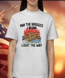 May the bridges light the way Shirt