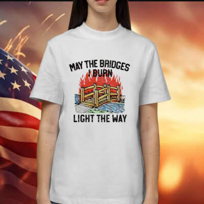 May the bridges light the way Shirt