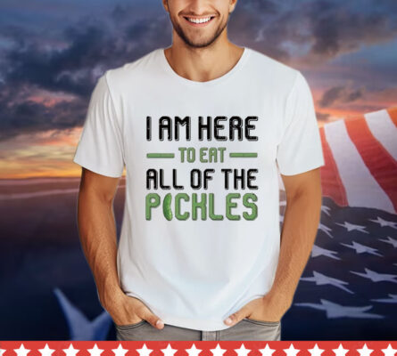 Men’s I am here to eat all of the pickles shirt