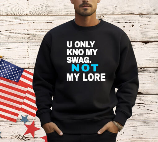 Men’s U only kno my swag not my lore T-Shirt