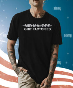 Mid majors grit factories Shirt