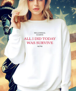 Millennial habits all i did today was survive 14-04 T-Shirt