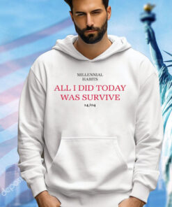 Millennial habits all i did today was survive 14-04 T-Shirt