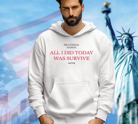 Millennial habits all i did today was survive 14-04 T-Shirt