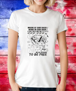 Moon at our back wind in our hair we ride into the unknown we all deserve to be free T-Shirt