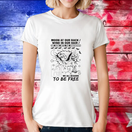 Moon at our back wind in our hair we ride into the unknown we all deserve to be free T-Shirt