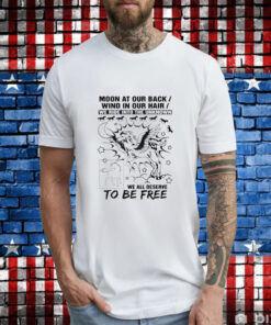 Moon at our back wind in our hair we ride into the unknown we all deserve to be free T-Shirt
