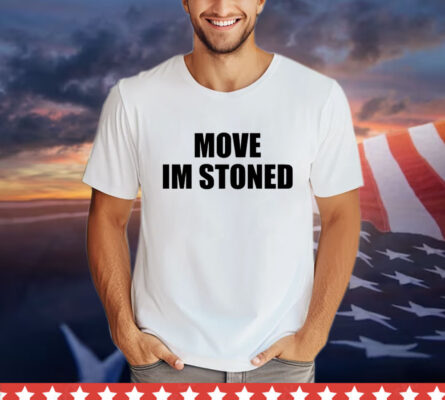 Move im stoned shirt