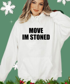 Move im stoned shirt
