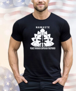 Namaste peace through superior firepower Shirt