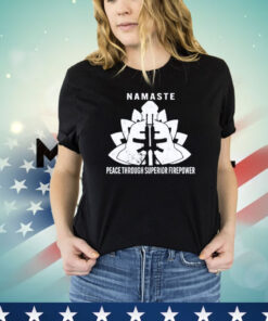 Namaste peace through superior firepower Shirt