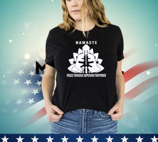 Namaste peace through superior firepower Shirt