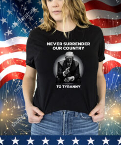 Never Surrender Our Country To Tyranny Shirt