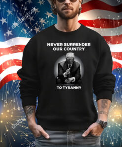 Never Surrender Our Country To Tyranny Shirt