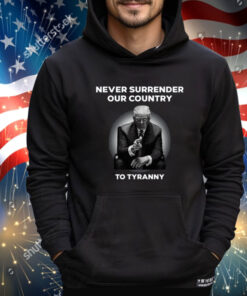 Never Surrender Our Country To Tyranny Shirt