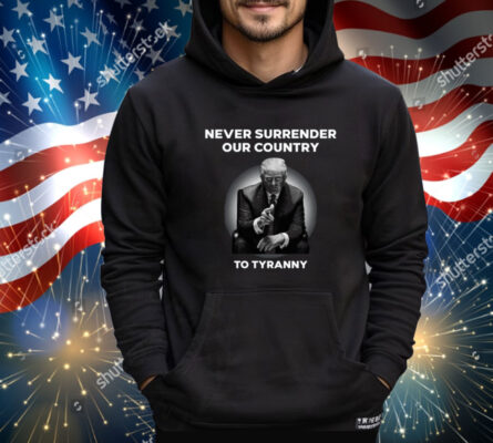 Never Surrender Our Country To Tyranny Shirt 