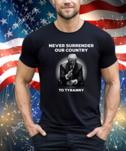 Never Surrender Our Country To Tyranny Shirt