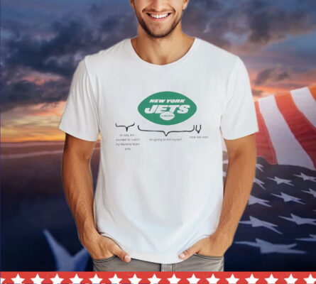 New York Jets oh boy am i excited to watch my favorite team play Shirt