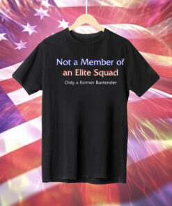 Not a member of an elite squad only a former bartender Tee Shirt