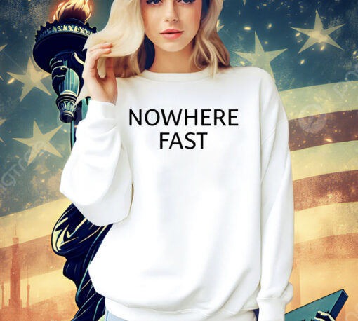 Nowhere fast T-Shirt