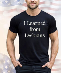 Offical I learned from lesbians Shirt