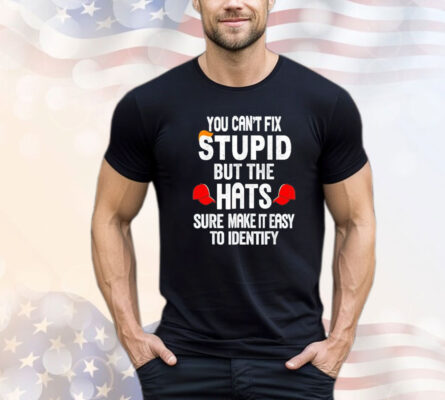 Offical You can’t fix stupid but the hats sure make it easy to identify Shirt