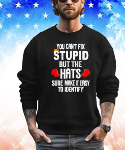 Offical You can’t fix stupid but the hats sure make it easy to identify Shirt