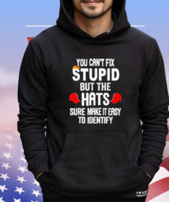 Offical You can’t fix stupid but the hats sure make it easy to identify Shirt