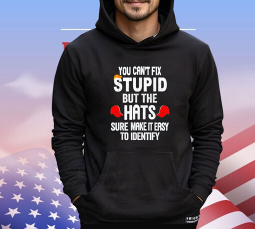 Offical You can’t fix stupid but the hats sure make it easy to identify Shirt