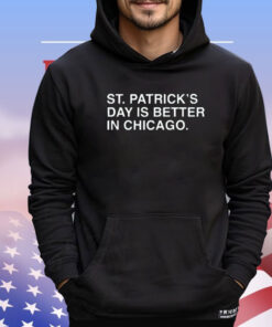 Official st Patrick’s Day is better in Chicago Shirt
