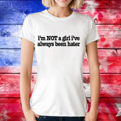 Olivia Rodrigo im not a girl ive always been hater T-Shirt