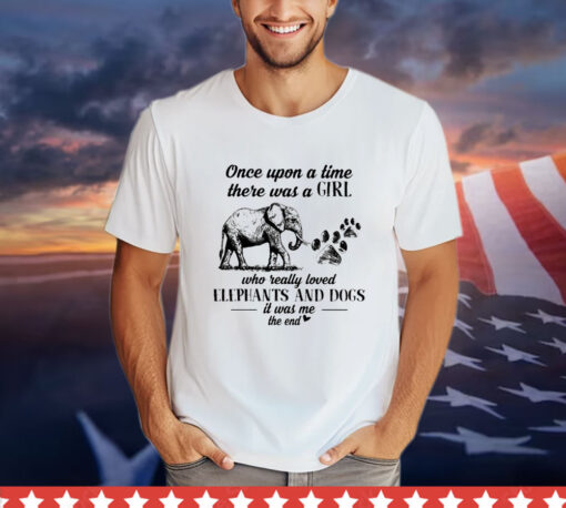 Once upon a time there was a girl who really loved elephants and dogs shirt