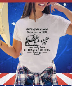 Once upon a time there was a girl who really loved elephants and dogs shirt