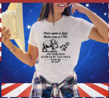 Once upon a time there was a girl who really loved elephants and dogs shirt