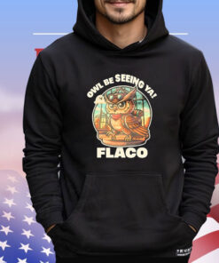 Owl Be Seeing Ya Flaco Shirt