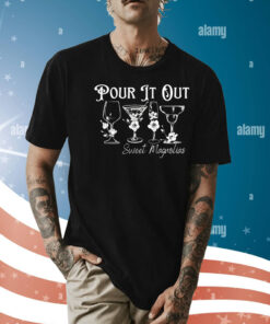 Pour it out sweet magnolias Shirt