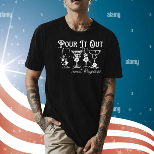 Pour it out sweet magnolias Shirt