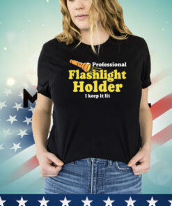 Professional Flashlight Holder I Keep It Lit Shirt