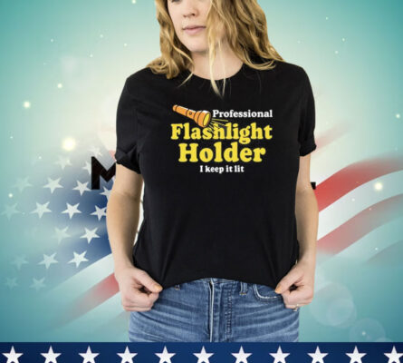 Professional Flashlight Holder I Keep It Lit Shirt