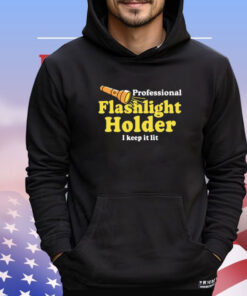 Professional Flashlight Holder I Keep It Lit Shirt