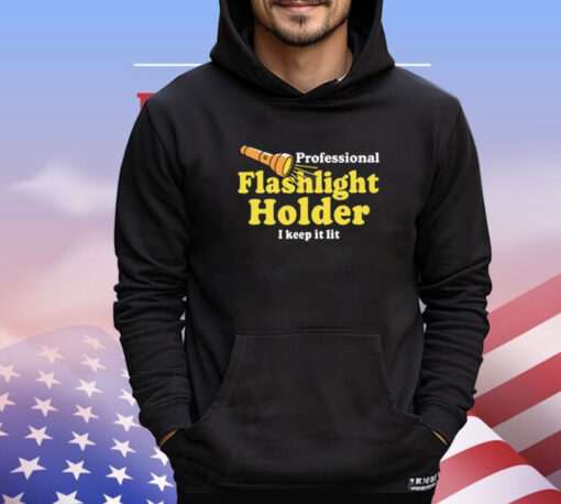 Professional Flashlight Holder I Keep It Lit Shirt