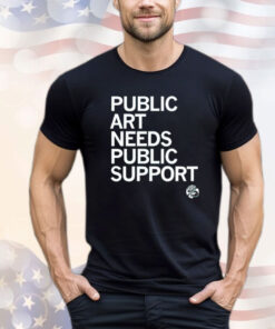Public art needs public support Shirt